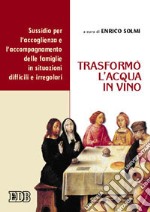 Trasformò l'acqua in vino. Sussidio per l'accoglienza e l'accompagnamento delle famiglie in situazioni difficili e irregolari libro