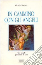 In cammino con gli angeli. Gli angeli presenza di Dio