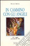 In cammino con gli angeli. Gli angeli presenza di Dio libro