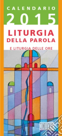 Liturgia della parola e liturgia delle ore. Anno B. Calendario 2015 libro
