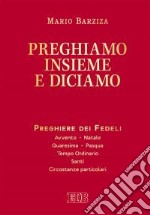 Preghiamo insieme e diciamo. Preghiere dei Fedeli. Avvento. Natale. Quaresima. Pasqua. Tempo Ordinario. Santi. Circostanze particolari libro