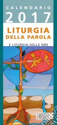 Liturgia della parola e liturgia delle ore. Anno A. Calendario 2017 libro
