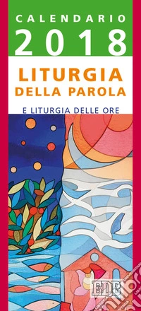 Liturgia della parola e liturgia delle ore. Anno B. Calendario 2018 libro