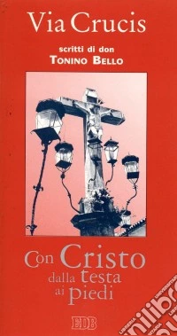 Con Cristo dalla testa ai piedi. Via crucis ispirata agli scritti di mons. Tonino Bello libro