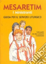 Mesaretim. I ministranti. Guida per il servizio liturgico. Tutto quello che deve conoscere il ministrante libro