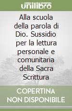 Alla scuola della parola di Dio. Sussidio per la lettura personale e comunitaria della Sacra Scrittura libro