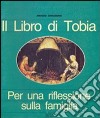 Il libro di Tobia. Per una riflessione sulla famiglia libro