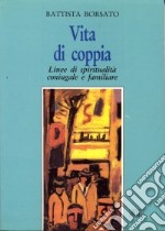 Vita di coppia. Linee di spiritualità coniugale e familiare libro