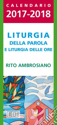 Calendario liturgico 2017/2018. Calendario per la liturgia della parola di ogni giorno e per la liturgia delle ore nel rito ambrosiano  libro