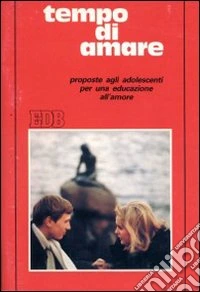Tempo di amare. Proposte per una educazione all'amore libro