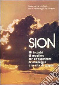Sion. Sulle tracce di Gesù con i personaggi del Vangelo. 16 incontri di preghiera per una esperienza di campeggio o di vita di gruppo libro