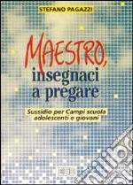 Maestro, insegnaci a pregare. Sussidio per campi scuola, adolescenti e giovani libro