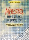 Maestro, insegnaci a pregare. Sussidio per campi scuola, adolescenti e giovani libro