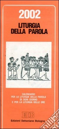 Liturgia della parola. Calendario per la liturgia della parola di ogni giorno e per la liturgia delle ore 2002. Anno A libro