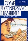 Come si confessano i bambini? Prontuario per i genitori libro di Franchini Enzo