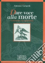 Dare voce alla morte. Celebrare la speranza libro