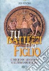 Tu battezzi tuo figlio. Itinerario di preparazione al battesimo del bambino libro di Franchini Enzo