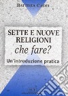 Sette e nuove religioni. Che fare? Un'introduzione pratica libro