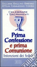 Celebrare i sacramenti. Prima confessione e prima comunione. Intenzioni dei fedeli libro