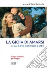 La gioia di amarsi. In cammino con Tobia e Sara. Campo formativo per famiglie libro