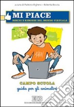 Mi piace. Rischi e risorse del mondo virtuale. Campo scuola. Guida per gli animatori libro