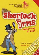 Sherlock Orms. Sulle orme di Gesù. Campo scuola. Sussidio per i ragazzi libro