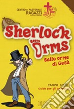 Sherlock Orms. Sulle orme di Gesù. Campo scuola. Guida per gli animatori libro