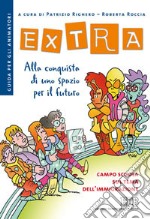 Extra. Alla conquista di uno spazio per il futuro. Campo scuola sul tema dell'immigrazione. Guida per gli animatori libro