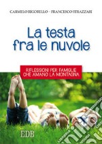 La testa fra le nuvole. Riflessioni per famiglie che amano la montagna libro