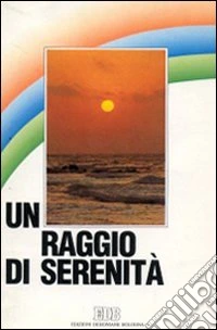 Un raggio di serenità. Proposte di riflessioni e preghiere per l'ammalato libro