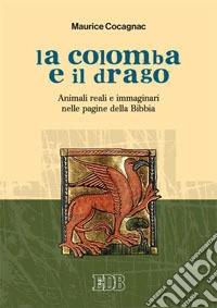 La colomba e il drago. Animali reali e immaginari nelle pagine della Bibbia libro