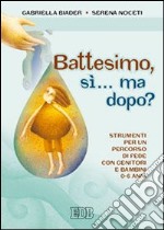 Battesimo, sì... ma dopo? Strumenti per un percorso di fede con genitori e bambini (0-6 anni) libro