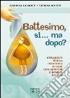 Battesimo, sì... ma dopo? Strumenti per un percorso di fede con genitori e bambini (0-6 anni) libro