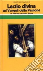 «Lectio divina» sui Vangeli della Passione. Vol. 1: La passione di Gesù secondo Marco libro