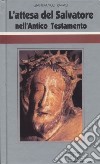 L'attesa del Salvatore nell'Antico Testamento. Ciclo di conferenze (Milano, Centro Culturale S. Fedele) libro