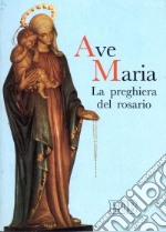 Ave Maria. La preghiera del Rosario libro