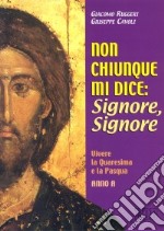 Non chiunque mi dice: Signore, Signore. Vivere la Quaresima e la Pasqua. Anno A libro