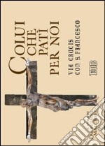 Colui che patì per noi. Via Crucis con S. Francesco libro