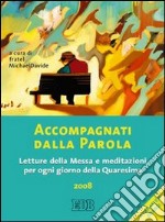 Accompagnati dalla parola. Letture della messa e meditazioni per ogni giorno della Quaresima 2008 libro