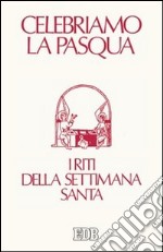 Celebriamo la Pasqua. I riti della Settimana santa. Ediz. a caratteri grandi libro