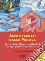 Accompagnati dalla parola. Letture della messa e meditazioni per ogni giorno dell'avvento 2008 libro