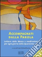 Accompagnati dalla parola. Letture della Messa e meditazioni per ogni giorno della Quaresima 2009 libro