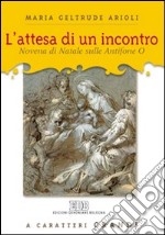 L'attesa di un incontro. Novena di Natale sulle antifone O. Ediz. a caratteri grandi libro