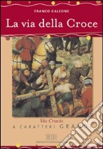 La via della croce. Via crucis. Ediz. a caratteri grandi libro