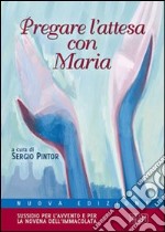 Pregare l'attesa con Maria. Sussidio per l'Avvento e per la novena dell'Immacolata libro