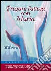 Pregare l'attesa con Maria. Sussidio per l'Avvento e per la novena dell'Immacolata libro