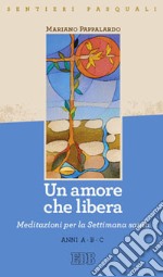 Un amore che libera. Sentieri pasquali. Meditazioni per la Settimana santa Anni A-B-C libro