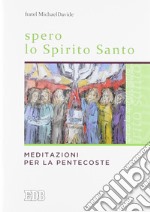 Spero lo Spirito Santo. Meditazioni per la Pentecoste libro