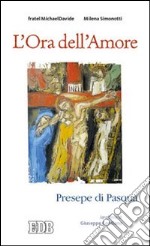 L'ora dell'amore. Presepe di Pasqua. Ierofanie di Giuseppe Cordiano libro