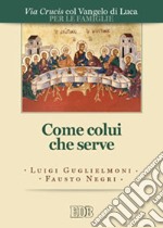 Come colui che serve. Via Crucis per le famiglie col Vangelo di Luca libro